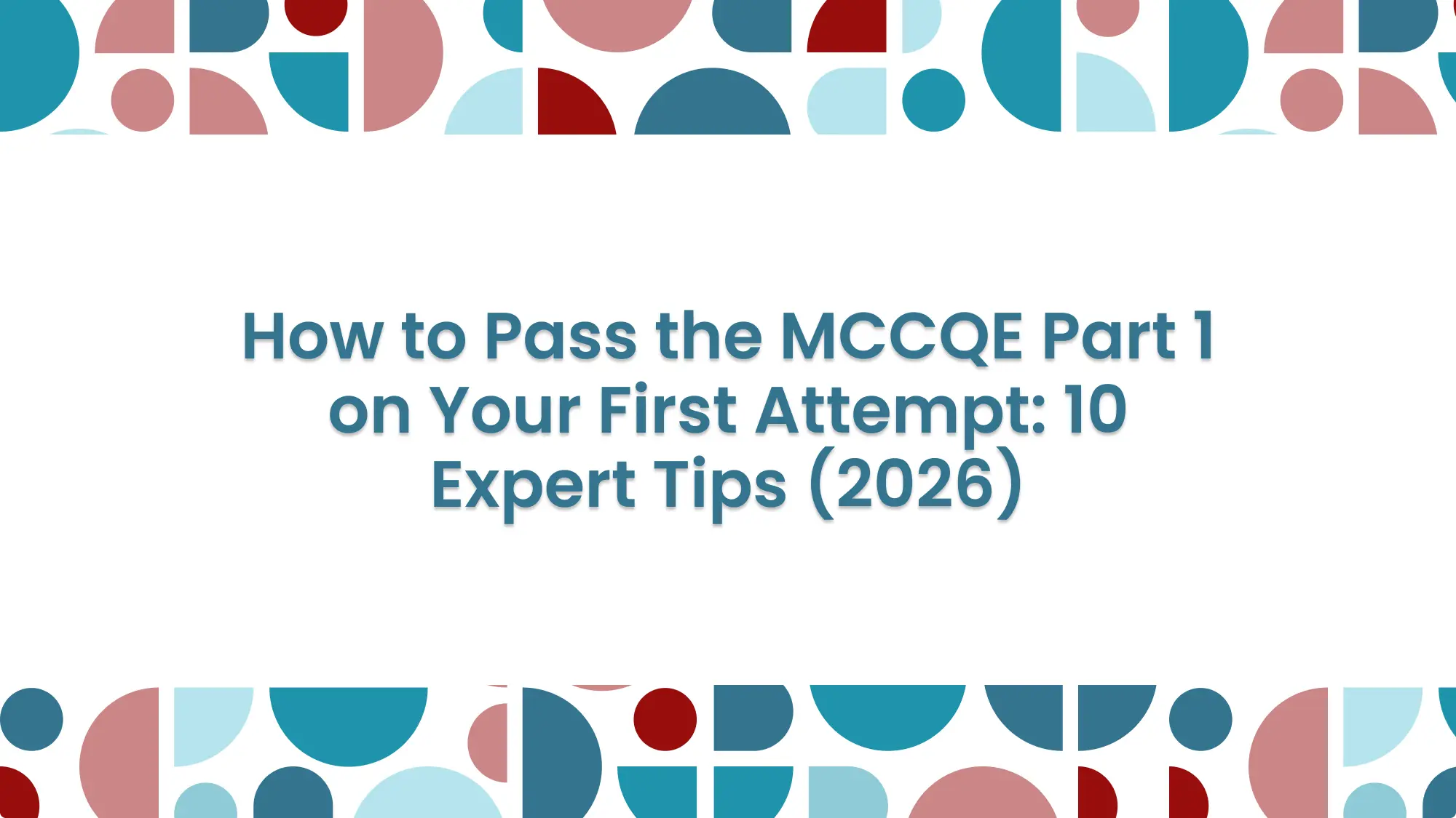 How to Pass the MCCQE Part 1 on Your First Attempt: 10 Expert Tips (2026): feature image